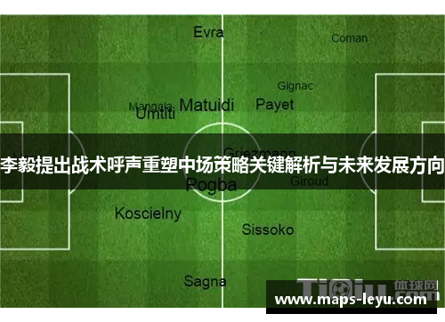 李毅提出战术呼声重塑中场策略关键解析与未来发展方向