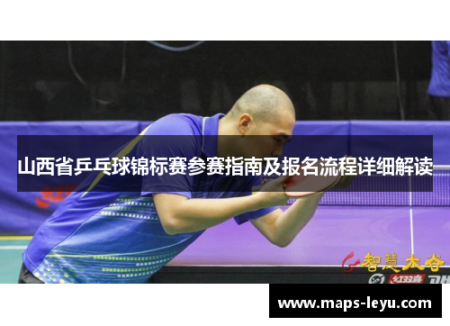 山西省乒乓球锦标赛参赛指南及报名流程详细解读