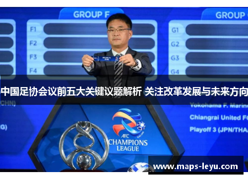 中国足协会议前五大关键议题解析 关注改革发展与未来方向