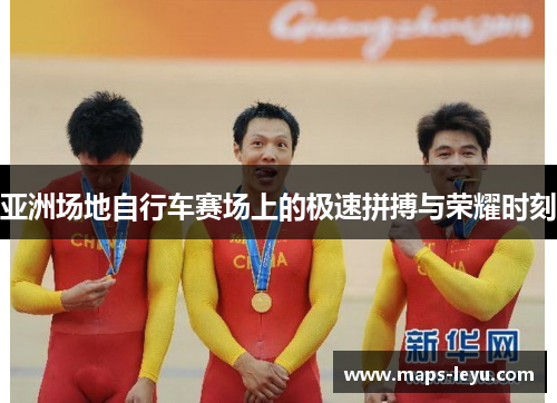 亚洲场地自行车赛场上的极速拼搏与荣耀时刻