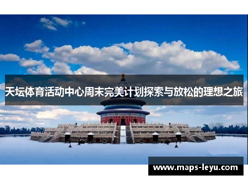 天坛体育活动中心周末完美计划探索与放松的理想之旅
