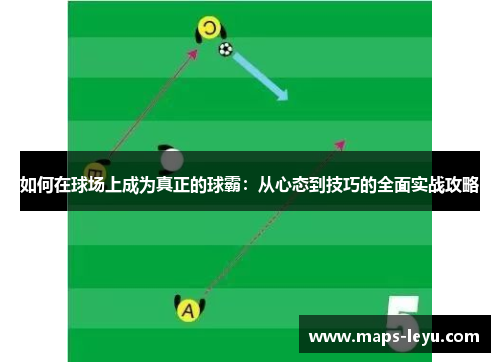 如何在球场上成为真正的球霸：从心态到技巧的全面实战攻略