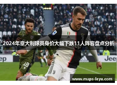 2024年意大利球员身价大幅下跌11人阵容盘点分析