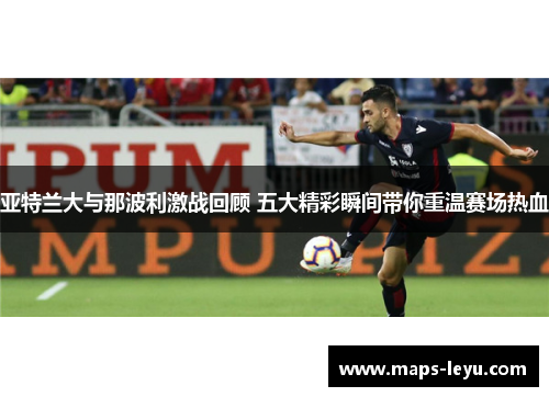 亚特兰大与那波利激战回顾 五大精彩瞬间带你重温赛场热血