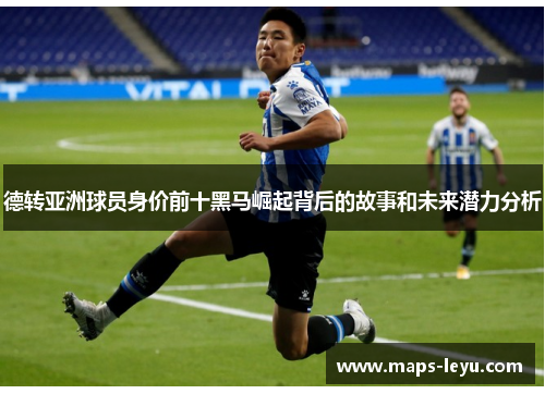 德转亚洲球员身价前十黑马崛起背后的故事和未来潜力分析