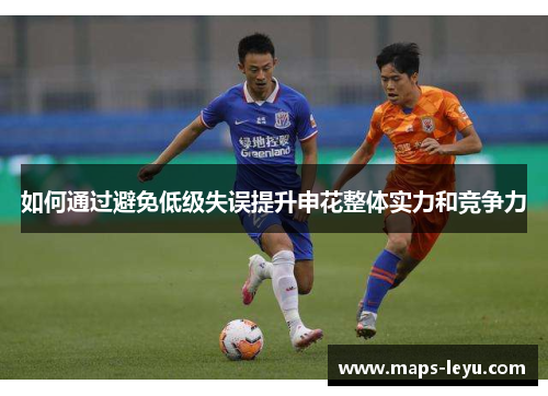 如何通过避免低级失误提升申花整体实力和竞争力