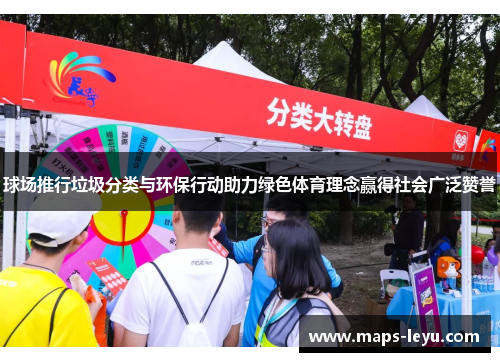 球场推行垃圾分类与环保行动助力绿色体育理念赢得社会广泛赞誉