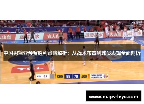 中国男篮亚预赛胜利策略解析：从战术布置到球员表现全面剖析