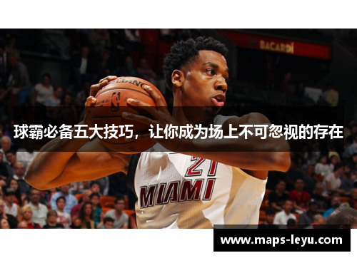 球霸必备五大技巧，让你成为场上不可忽视的存在