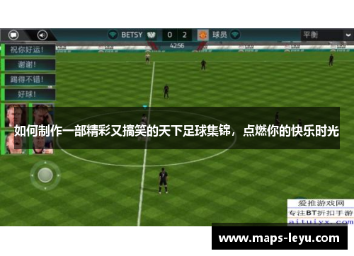 如何制作一部精彩又搞笑的天下足球集锦，点燃你的快乐时光