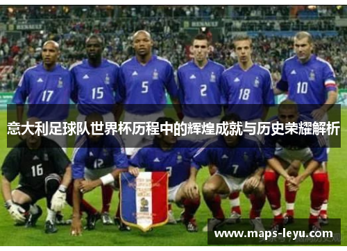 意大利足球队世界杯历程中的辉煌成就与历史荣耀解析