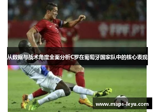 从数据与战术角度全面分析C罗在葡萄牙国家队中的核心表现