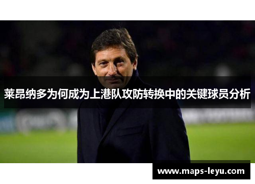 莱昂纳多为何成为上港队攻防转换中的关键球员分析