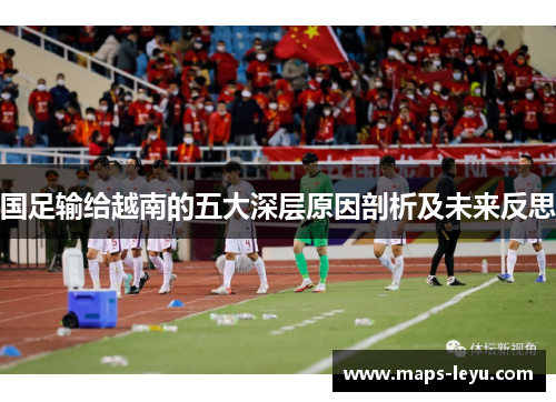 国足输给越南的五大深层原因剖析及未来反思