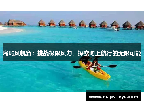 岛屿风帆赛：挑战极限风力，探索海上航行的无限可能