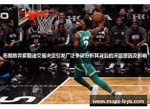 布朗放弃霍勒迪交易决定引发广泛争议分析其背后的深层原因及影响